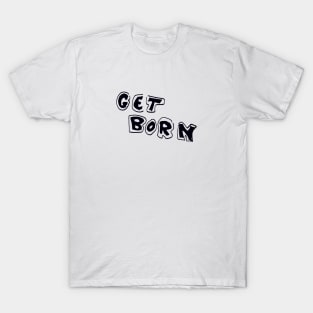 Get Born T-Shirt